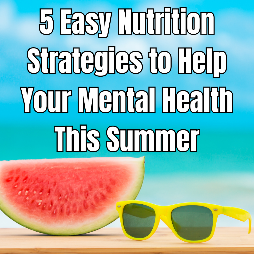 5 Easy Nutrition Strategies to Help Your Mental Health This Summer - Dr ...