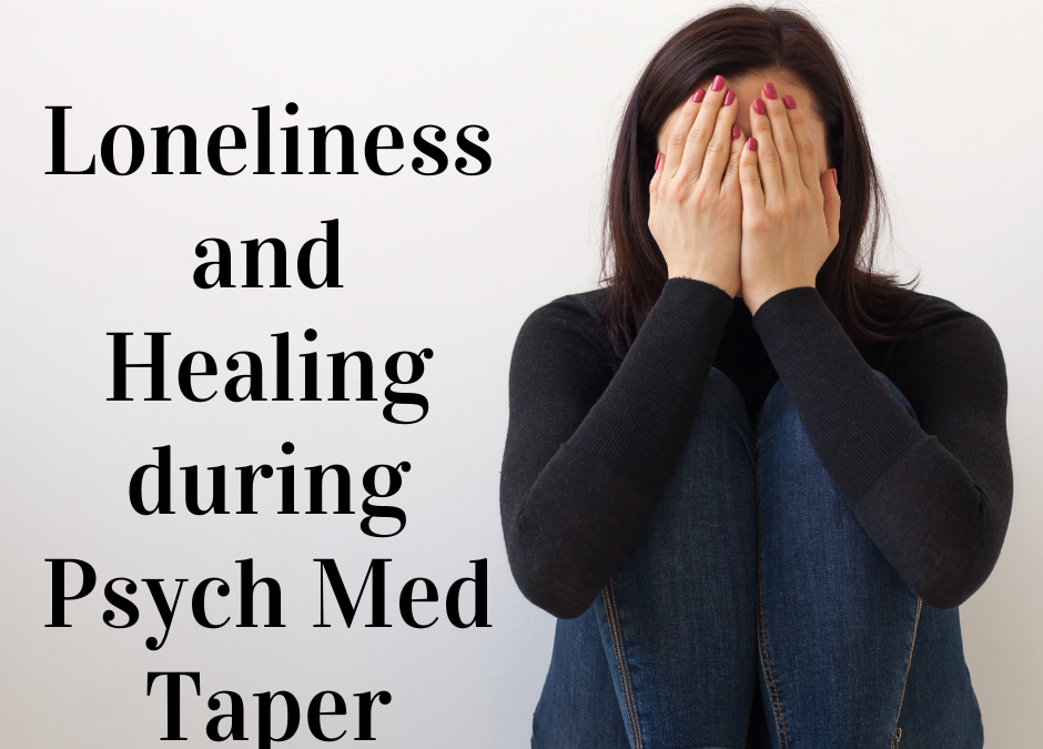 Navigating Psychiatric Medication Tapering: The Loneliness and Isolation of the Healing Journey